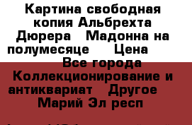 Картина свободная копия Альбрехта Дюрера  “Мадонна на полумесяце“. › Цена ­ 5 000 - Все города Коллекционирование и антиквариат » Другое   . Марий Эл респ.